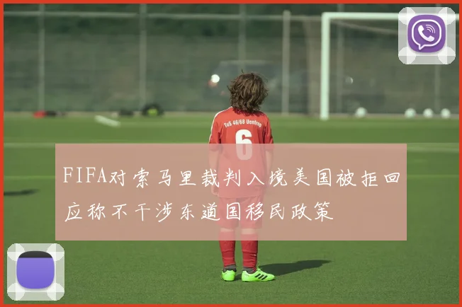 FIFA对索马里裁判入境美国被拒回应称不干涉东道国移民政策